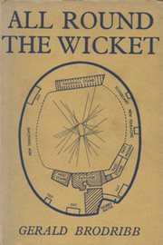 ALL ROUND THE WICKET: A MISCELLANY OF FACTS AND FANCIES OF FIRST-CLASS CRICKET