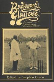 BACKWARD GLANCES: AN ALBUM OF EARLY CRICKET PHOTOGRAPHS 1857-1917