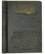 A BRIGHT SUNSET OR RECOLLECTIONS OF THE LAST DAYS OF A YOUNG SCOTTISH FOOTBALL PLAYER