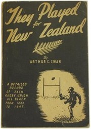 THEY PLAYED FOR NEW ZEALAND ... A COMPLETE RECORD OF NEW ZEALAND RUGBY REPRESENTATIVES 1884-1947 AND THEIR MATCHES