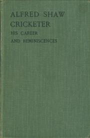 ALFRED SHAW CRICKETER: HIS CAREER AND REMINISCENCES