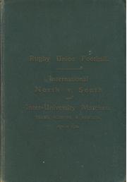 RUGBY UNION FOOTBALL: INTERNATIONAL, NORTH V SOUTH, AND INTER-UNIVERSITY MATCHES: TEAMS, SCORERS, & RESULTS 1870 TO 1912