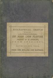 BIOGRAPHICAL SKETCH OF THE LATE LIEUTENANT-COLONEL SIR HUGH LYON PLAYFAIR, PROVOST OF ST ANDREWS FROM 1842 - 1861