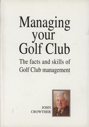MANAGING YOUR GOLF CLUB - THE FACTS AND SKILLS OF GOLF CLUB MANAGEMENT