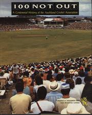 100 NOT OUT - A CENTENNIAL HISTORY OF THE AUCKLAND CRICKET ASSOCIATION
