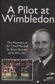 A PILOT AT WIMBLEDON - THE MEMOIRS OF AIR CHIEF MARSHAL SIR BRIAN BURNETT