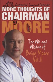 MORE THOUGHTS OF CHAIRMAN MOORE - THE WIT AND WISDOM OF BRIAN MOORE VOL. II