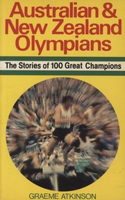 AUSTRALIAN AND NEW ZEALAND OLYMPIANS - THE STORIES OF 100 GREAT CHAMPIONS