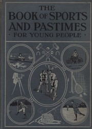 THE BOOK OF SPORTS & PASTIMES - HOME, PETS, HOBBIES AND MANY OTHER INTERESTING RECREATIONS FOR YOUNG PEOPLE