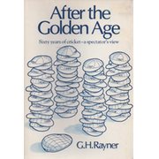 AFTER THE GOLDEN AGE: SIXTY YEARS OF CRICKET - A SPECTATORS VIEW (JOHN WOODCOCK