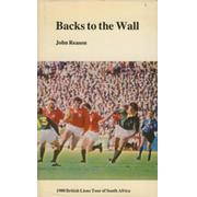 BACKS TO THE WALL - THE 1980 RUGBY UNION TOUR OF SOUTH AFRICA BY THE BRITISH ISLES AND IRELAND