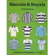 BISCUITS & ROYALS: A HISTORY OF READING F.C. 1871-1984