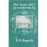 THE TRENT AND I GO WANDERING BY - STORIES OF OVER FIFTY YEARS OF MY LIFE IN NOTTINGHAM (SIR PELHAM WARNER
