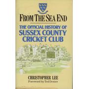 FROM THE SEA END: THE OFFICIAL HISTORY OF SUSSEX COUNTY CRICKET CLUB (MULTI SIGNED)