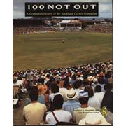 100 NOT OUT - A CENTENNIAL HISTORY OF THE AUCKLAND CRICKET ASSOCIATION