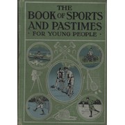 THE BOOK OF SPORTS & PASTIMES - HOME, PETS, HOBBIES AND MANY OTHER INTERESTING RECREATIONS FOR YOUNG PEOPLE