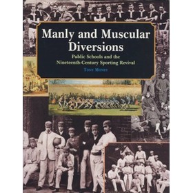 MANLY AND MUSCULAR DIVERSIONS: PUBLIC SCHOOLS AND THE NINETEENTH-CENTURY SPORTING REVIVAL
