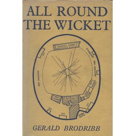 ALL ROUND THE WICKET: A MISCELLANY OF FACTS AND FANCIES OF FIRST-CLASS CRICKET