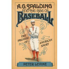 A.G. SPALDING AND THE RISE OF BASEBALL - THE PROMISE OF AMERICAN SPORT