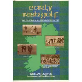 EARLY IRISH GOLF: THE FIRST COURSES, CLUBS AND PIONEERS