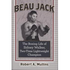 BEAU JACK - THE BOXING LIFE OF SIDNEY WALKER, TWO-TIME LIGHTWEIGHT CHAMPION