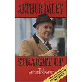 STRAIGHT UP - THE AUTOBIOGRAPHY OF ARTHUR DALEY