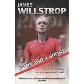 SHOT AND A GHOST - A YEAR IN THE BRUTAL WORLD OF PROFESSIONAL SQUASH