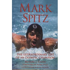 MARK SPITZ - THE EXTRAORDINARY LIFE OF AN OLYMPIC CHAMPION