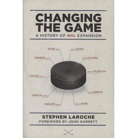CHANGING THE GAME - A HISTORY OF NHL EXPANSION