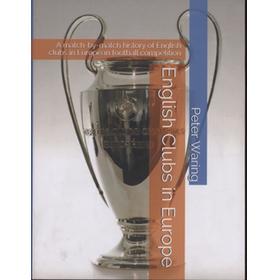 ENGLISH CLUBS IN EUROPE - A MATCH-BY-MATCH HISTORY OF ENGLISH CLUBS IN EUROPEAN FOOTBALL COMPETITION