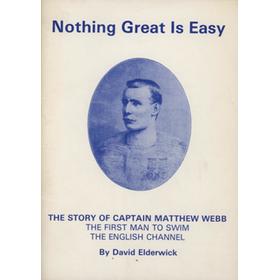 NOTHING GREAT IS EASY - THE STORY OF CAPTAIN MATTHEW WEBB
