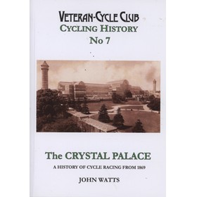VETERAN-CYCLE CLUB CYCLING HISTORY NO.7 - THE CRYSTAL PALACE: A HISTORY OF CYCLE RACING FROM 1869