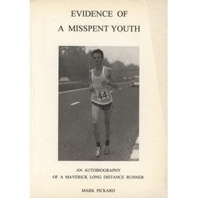 EVIDENCE OF MISSPENT YOUTH - AN AUTOBIOGRAPHY OF A MAVERICK LONG DISTANCE RUNNER