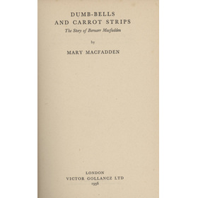 DUMB-BELLS AND CARROT STRIPS - THE STORY OF BERNARR MACFADDEN