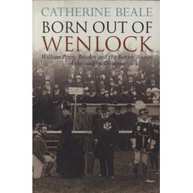BORN OUT OF WENLOCK - WILLIAM PENNY BROOKES AND THE BRITISH ORIGINS OF THE MODERN OLYMPICS