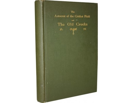 THE AUTOCRAT OF THE CRICKET FIELD AND THE OLD CROCKS: BEING A RECORD OF THE PROCEEDINGS OF THE RAMBLING WANDERING C.C.