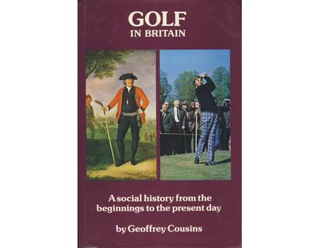 GOLF IN BRITAIN: A SOCIAL HISTORY FORM THE BEGINNINGS TO THE PRESENT DAY