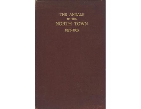 THE ANNALS OF THE NORTH TOWN 1875-1905 (FEATURING A.E.J. COLLINS) - CLIFTON COLLEGE