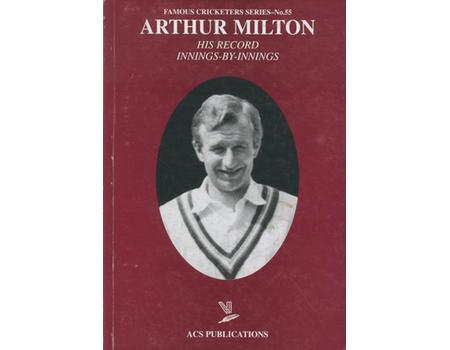 ARTHUR MILTON: HIS RECORD INNINGS-BY-INNINGS