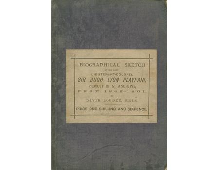 BIOGRAPHICAL SKETCH OF THE LATE LIEUTENANT-COLONEL SIR HUGH LYON PLAYFAIR, PROVOST OF ST ANDREWS FROM 1842 - 1861