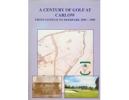 A CENTURY OF GOLF AT CARLOW - FROM GOTHAM TO DEERPARK 1899-1999