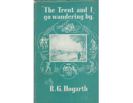 THE TRENT AND I GO WANDERING BY - STORIES OF OVER FIFTY YEARS OF MY LIFE IN NOTTINGHAM (SIR PELHAM WARNER
