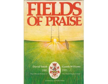 FIELDS OF PRAISE. THE OFFICIAL HISTORY OF THE WELSH RUGBY UNION (MULTI SIGNED)