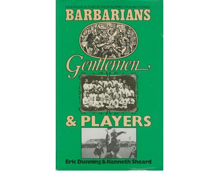 BARBARIANS, GENTLEMEN & PLAYERS: A SOCIOLOGICAL STUDY OF THE DEVELOPMENT OF RUGBY FOOTBALL