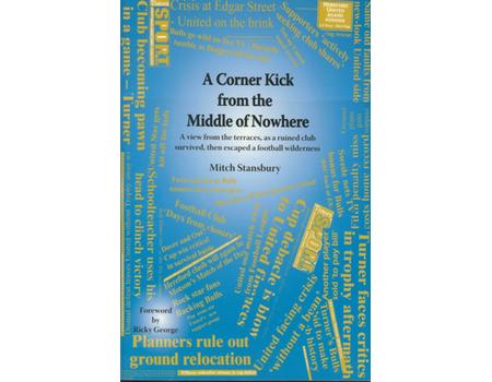 A CORNER KICK FROM THE MIDDLE OF NOWHERE - A VIEW FROM THE TERRACES, AS A RUINED CLUB SURVIVED, THEN ESCAPED A FOOTBALL WILDERNESS
