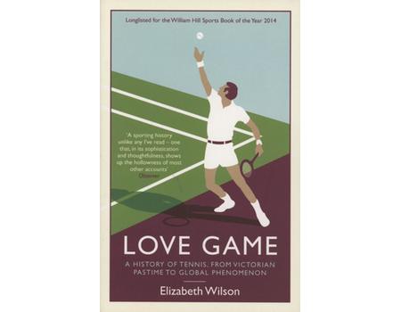 LOVE GAME - A HISTORY OF TENNIS, FROM VICTORIAN PASTIME TO GLOBAL PHENOMENON
