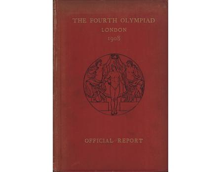 THE FOURTH OLYMPIAD, BEING THE OFFICIAL REPORT OF THE OLYMPIC GAMES OF 1908 CELEBRATED IN LONDON ...