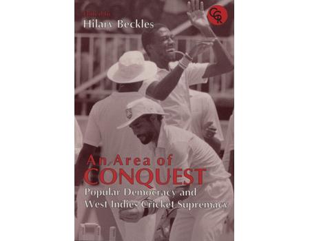 AN AREA OF CONQUEST - POPULAR DEMOCRACY AND WEST INDIES CRICKET SUPREMACY