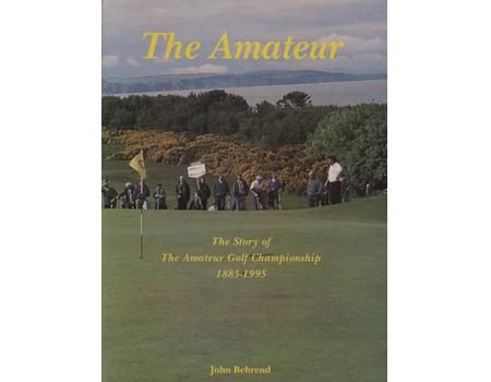THE AMATEUR - THE STORY OF THE AMATEUR GOLF CHAMPIONSHIP 1885-1995