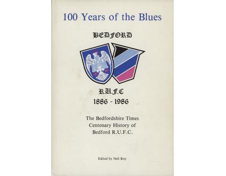 100 YEARS OF THE BLUES - THE BEDFORDSHIRE TIMES HISTORY OF BEDFORD R.U.F.C. 1886-1986